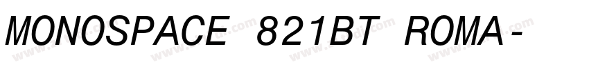 MONOSPACE 821BT ROMA字体转换 MONOSPACE 821BT ROMA字体转换